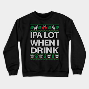 Ipa Lot When I Drink Ugly Craft Beer Drinker Crewneck Sweatshirt